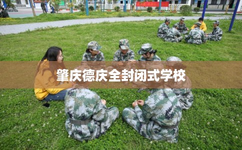 肇庆德庆全封闭式学校