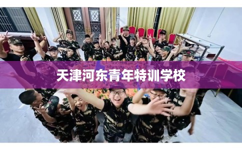 天津河东青年特训学校