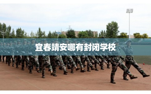 宜春靖安哪有封闭学校