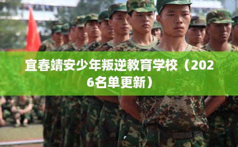 宜春靖安少年叛逆教育学校（2026名单更新）