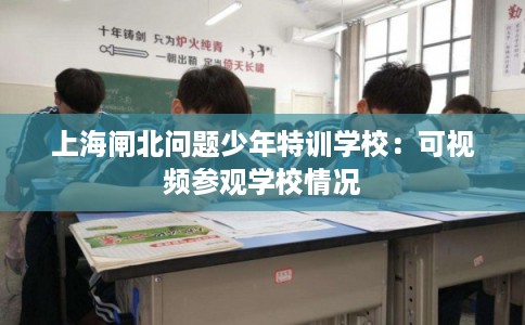 上海闸北问题少年特训学校：可视频参观学校情况