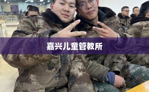 嘉兴儿童管教所
