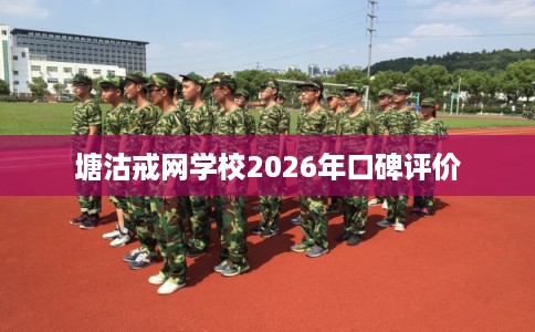塘沽戒网学校2026年口碑评价