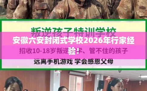 安徽六安封闭式学校2026年行家经验！