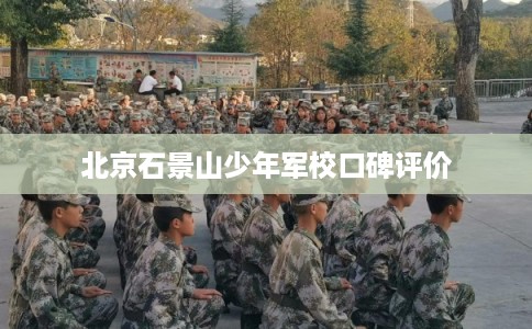 北京石景山少年军校口碑评价