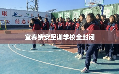 宜春靖安军训学校全封闭
