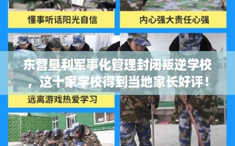 东营垦利军事化管理封闭叛逆学校，这十家学校得到当地家长好评！