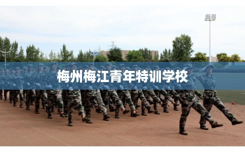 梅州梅江青年特训学校