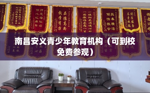南昌安义青少年教育机构（可到校免费参观）