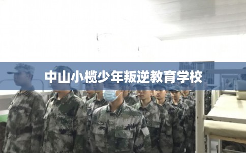 中山小榄少年叛逆教育学校