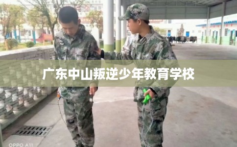 广东中山叛逆少年教育学校