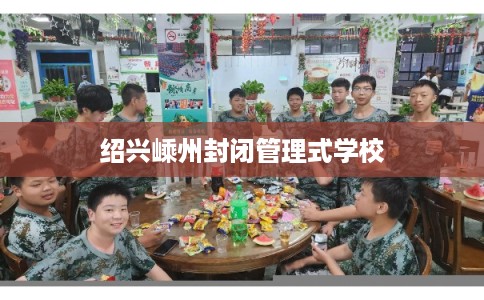 绍兴嵊州封闭管理式学校