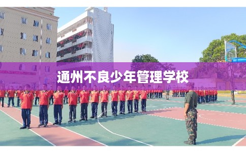 通州不良少年管理学校 通州不良少年管理学校