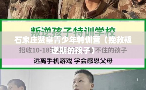 石家庄赞皇青少年特训营（挽救叛逆期的孩子）