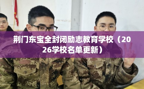 荆门东宝全封闭励志教育学校（2026学校名单更新）