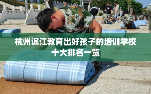 杭州滨江教育出好孩子的培训学校十大排名一览