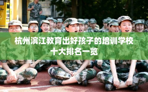 杭州滨江教育出好孩子的培训学校十大排名一览