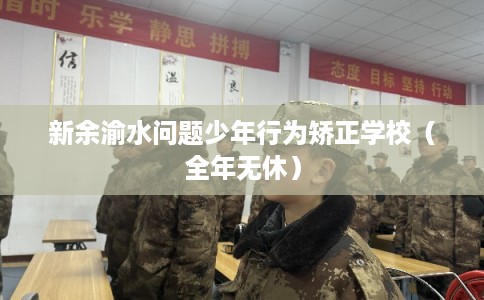 新余渝水问题少年行为矫正学校（全年无休）