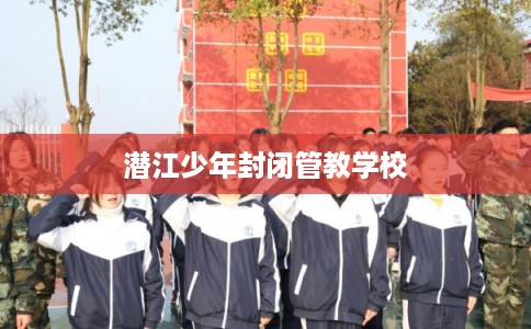 潜江少年封闭管教学校