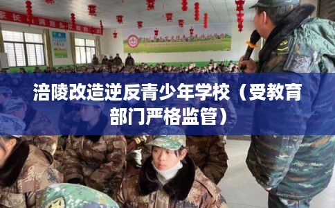 涪陵改造逆反青少年学校(受教育部门严格监管) 涪陵改造逆反青少年学校(受教育部门严格监管)