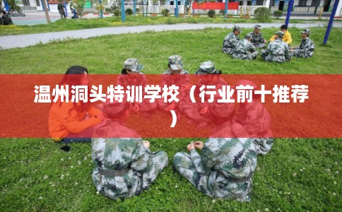 温州洞头特训学校(行业前十推荐) 温州洞头特训学校(行业前十推荐)