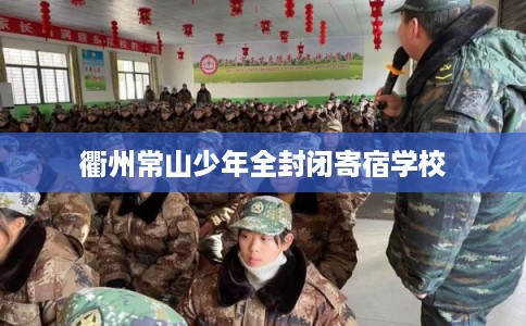 衢州常山少年全封闭寄宿学校