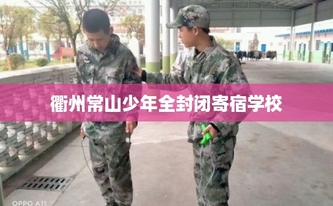 衢州常山少年全封闭寄宿学校