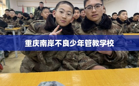 重庆南岸不良少年管教学校
