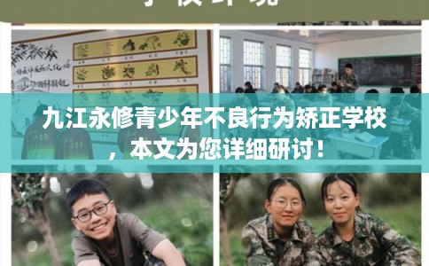 九江永修青少年不良行为矫正学校，本文为您详细研讨！