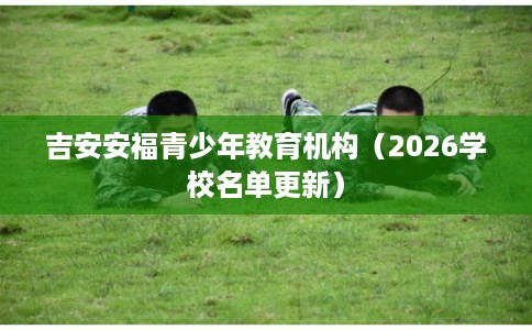 吉安安福青少年教育机构（2026学校名单更新）
