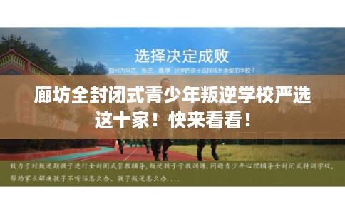 廊坊全封闭式青少年叛逆学校严选这十家!快来看看! 廊坊全封闭式青少年叛逆学校严选这十家!快来看看!
