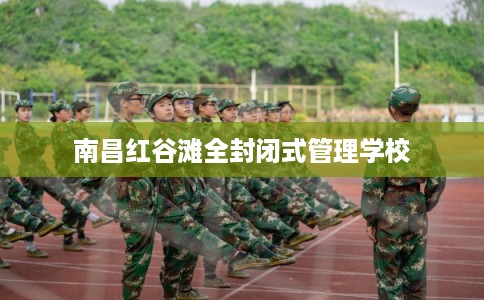 南昌红谷滩全封闭式管理学校
