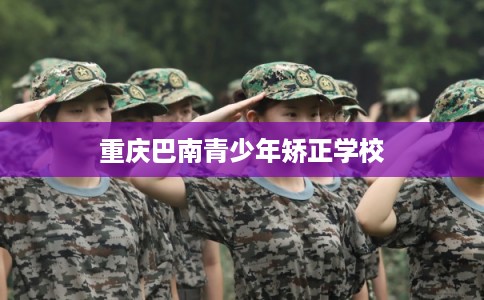 重庆巴南青少年矫正学校