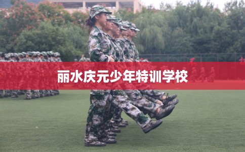 丽水庆元少年特训学校