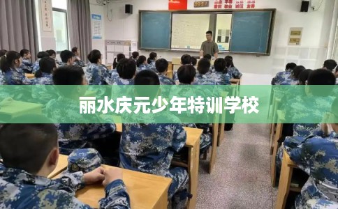 丽水庆元少年特训学校