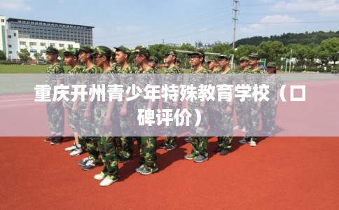 重庆开州青少年特殊教育学校(口碑评价) 重庆开州青少年特殊教育学校(口碑评价)