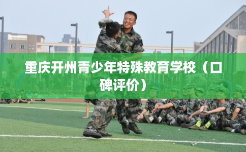 重庆开州青少年特殊教育学校（口碑评价）