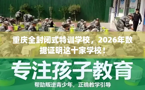重庆全封闭式特训学校，2026年数据证明这十家学校！