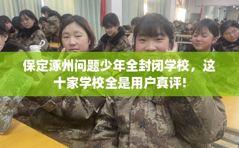 保定涿州问题少年全封闭学校，这十家学校全是用户真评!