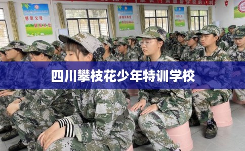 四川攀枝花少年特训学校