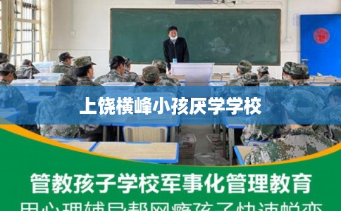 上饶横峰小孩厌学学校