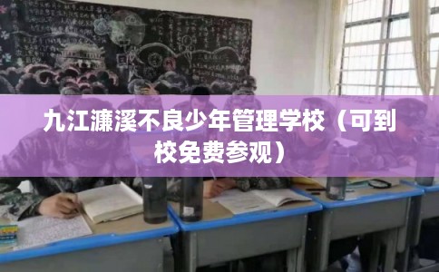 九江濂溪不良少年管理学校(可到校免费参观) 九江濂溪不良少年管理学校(可到校免费参观)