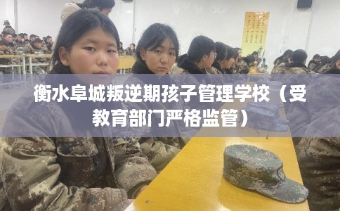 衡水阜城叛逆期孩子管理学校(受教育部门严格监管) 衡水阜城叛逆期孩子管理学校(受教育部门严格监管)