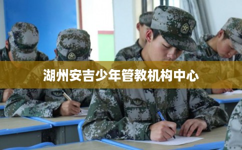 湖州安吉少年管教机构中心