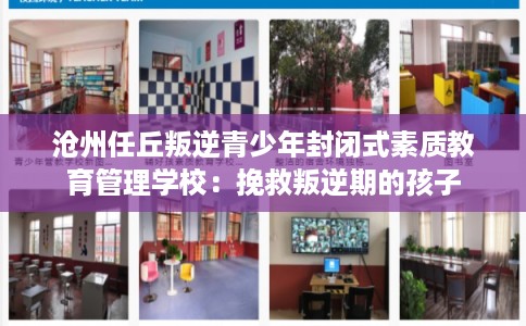 沧州任丘叛逆青少年封闭式素质教育管理学校：挽救叛逆期的孩子