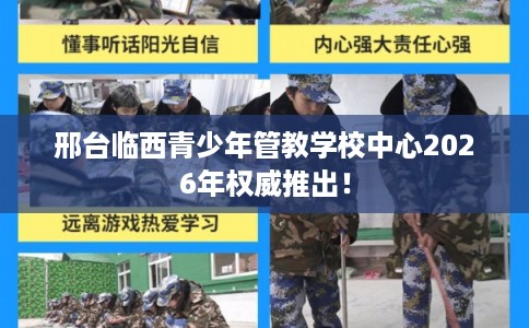 邢台临西青少年管教学校中心2026年权威推出！