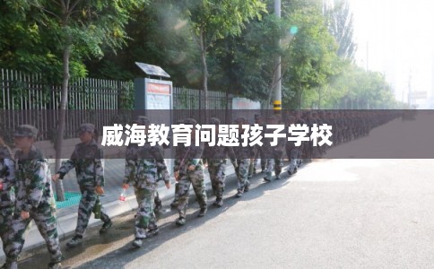 威海教育问题孩子学校