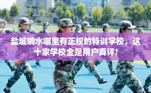 盐城响水哪里有正规的特训学校,这十家学校全是用户真评! 盐城响水哪里有正规的特训学校,这十家学校全是用户真评!