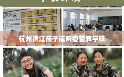 杭州滨江孩子戒网瘾管教学校 杭州滨江孩子戒网瘾管教学校