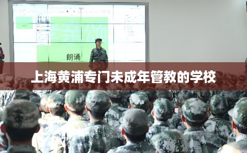 上海黄浦专门未成年管教的学校